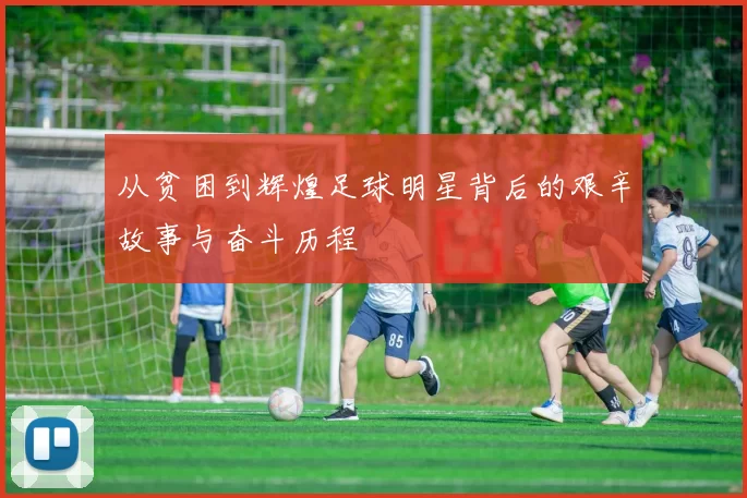 从贫困到辉煌足球明星背后的艰辛故事与奋斗历程