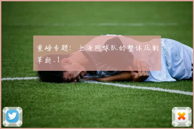 重磅专题：上海网球队的整体压制革新_1