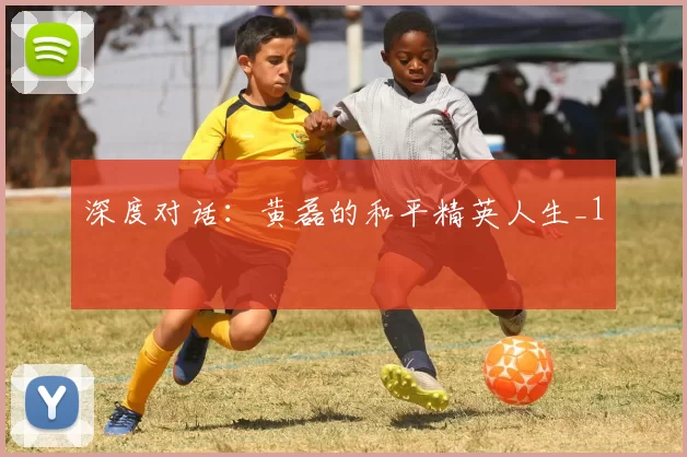 深度对话：黄磊的和平精英人生_1