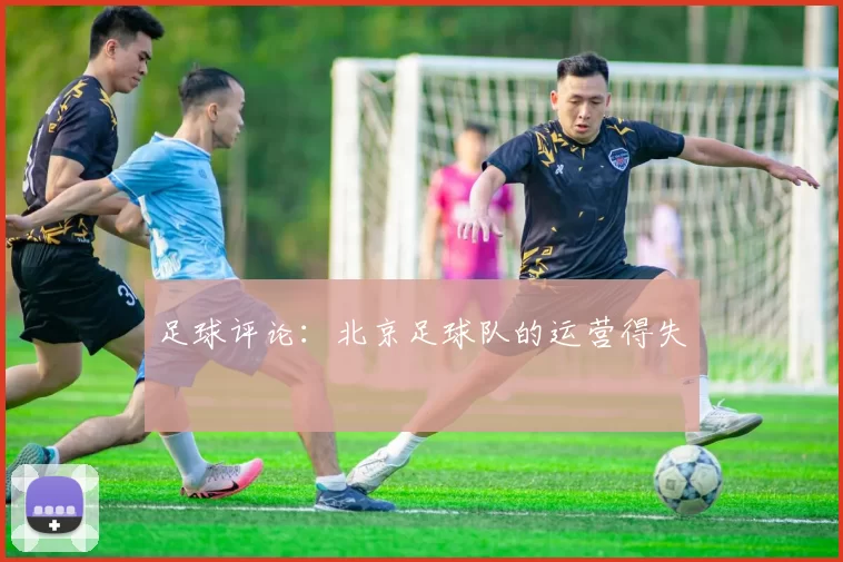 足球评论：北京足球队的运营得失