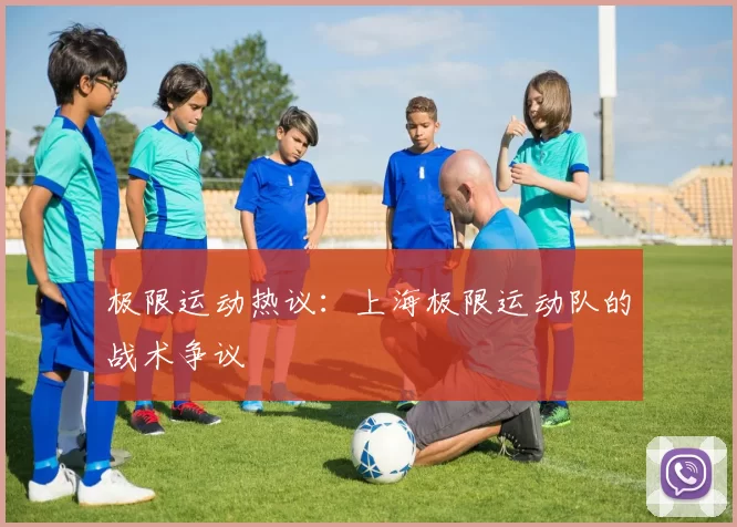 极限运动热议：上海极限运动队的战术争议