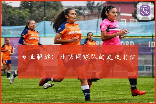 专业解读：北京网球队的进攻打法