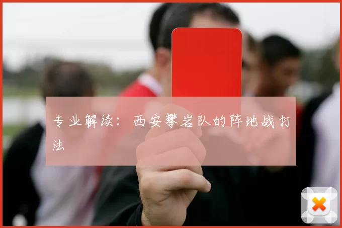 专业解读：西安攀岩队的阵地战打法