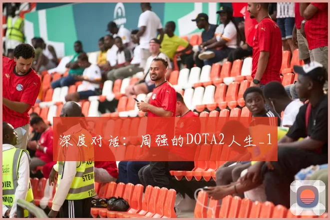 深度对话：周强的DOTA2人生_1